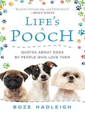 cover image of Life's a Pooch: Quotes about Dogs by People Who Love Them